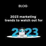 2023 Marketing trends to watch out for