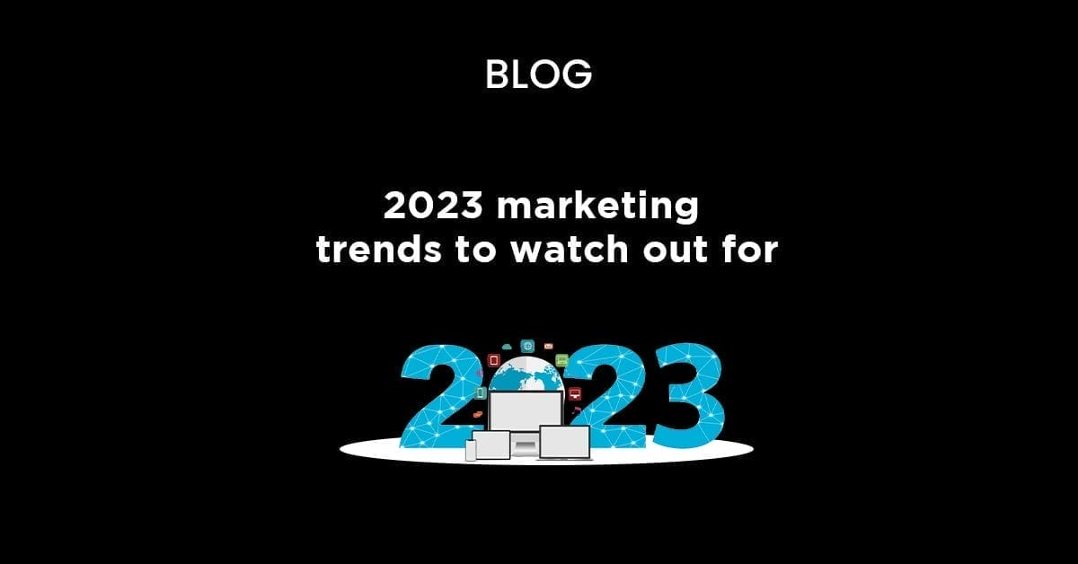 2023 Marketing trends to watch out for