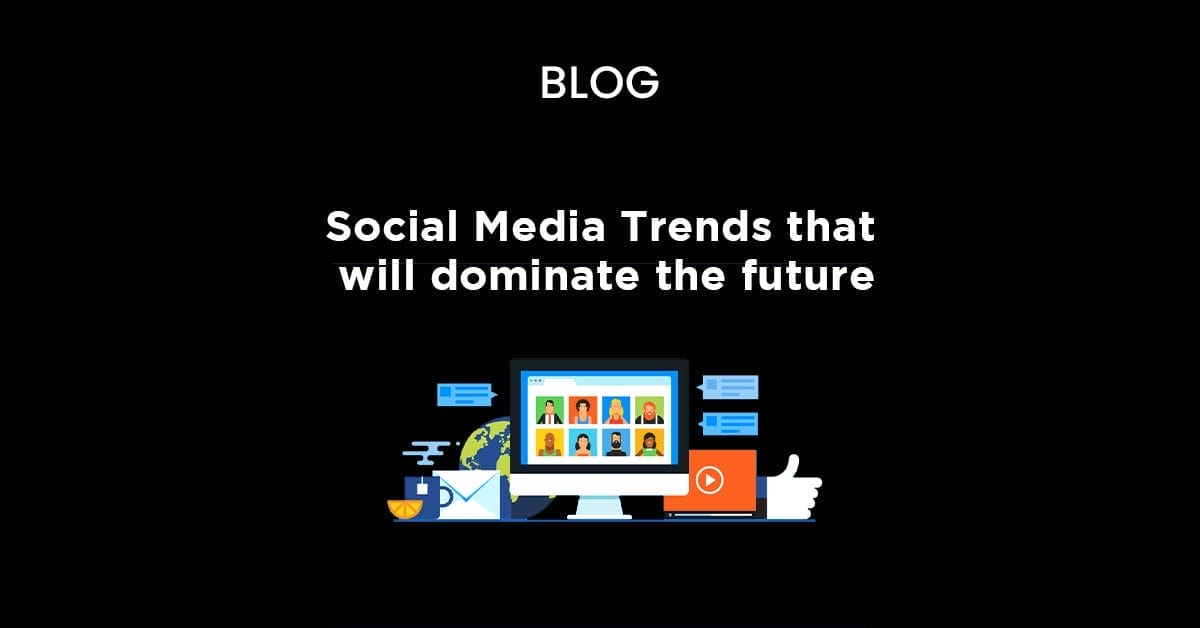 Social media Trends that will dominate the future