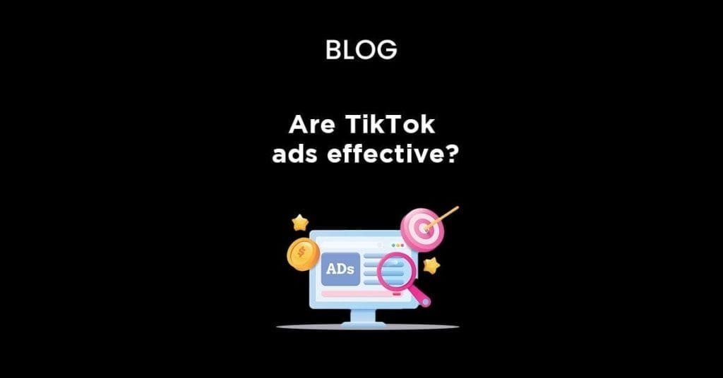 Are Tiktok Ads Effective?